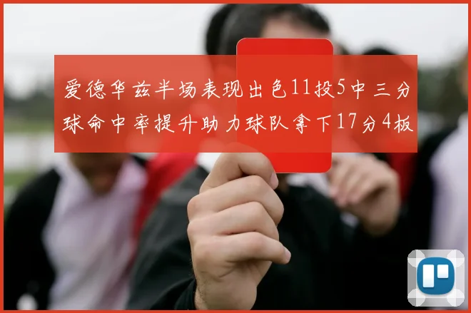 爱德华兹半场表现出色11投5中三分球命中率提升助力球队拿下17分4板1助